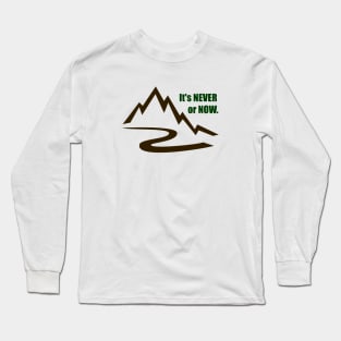 It's Never or Now Long Sleeve T-Shirt